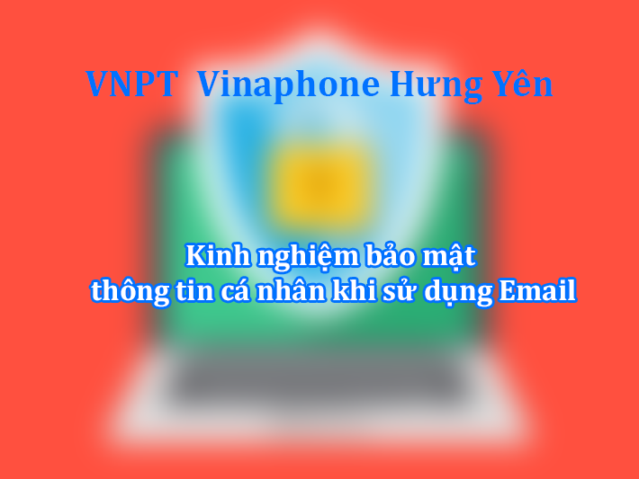 Kinh nghiệm bảo mật thông tin cá nhân khi sử dụng Email