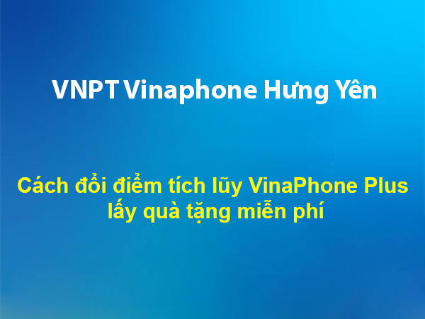 Cách đổi điểm tích lũy VinaPhone Plus lấy quà tặng miễn phí