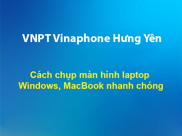 Cách chụp màn hình laptop Windows, MacBook nhanh chóng