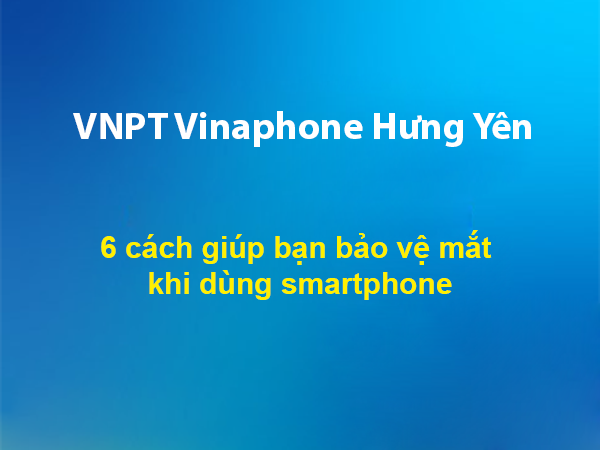 6 cách giúp bạn bảo vệ mắt khi dùng smartphone