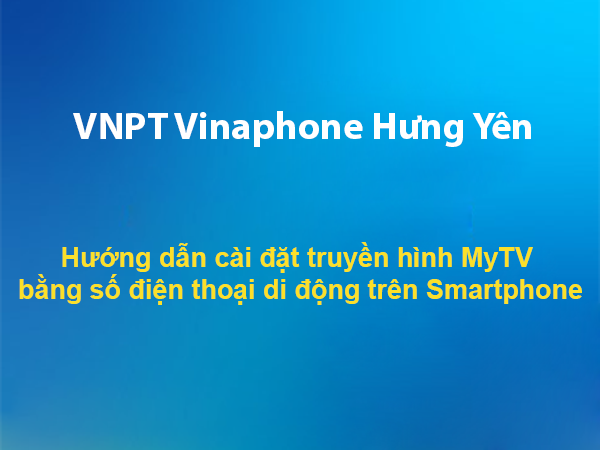 Hướng dẫn cài đặt truyền hình MyTV bằng số điện thoại di động trên Smartphone