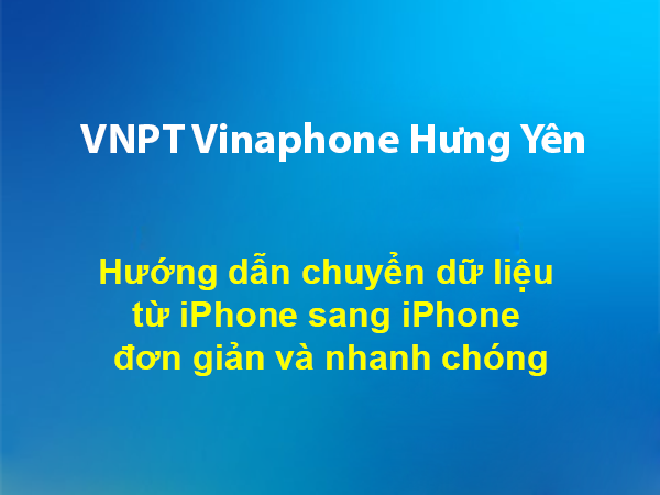 Hướng dẫn chuyển dữ liệu từ iPhone sang iPhone đơn giản và nhanh chóng