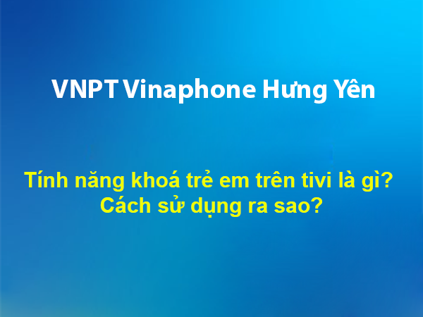 Tính năng khoá trẻ em trên tivi là gì? Cách sử dụng ra sao?