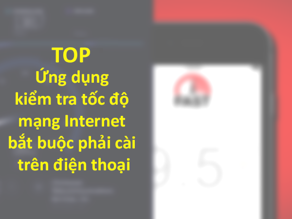 TOP ứng dụng kiểm tra tốc độ mạng Internet bắt buộc phải cài lên điện thoại