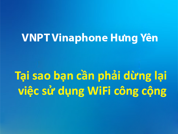 Tại sao bạn cần phải dừng lại việc sử dụng WiFi công cộng