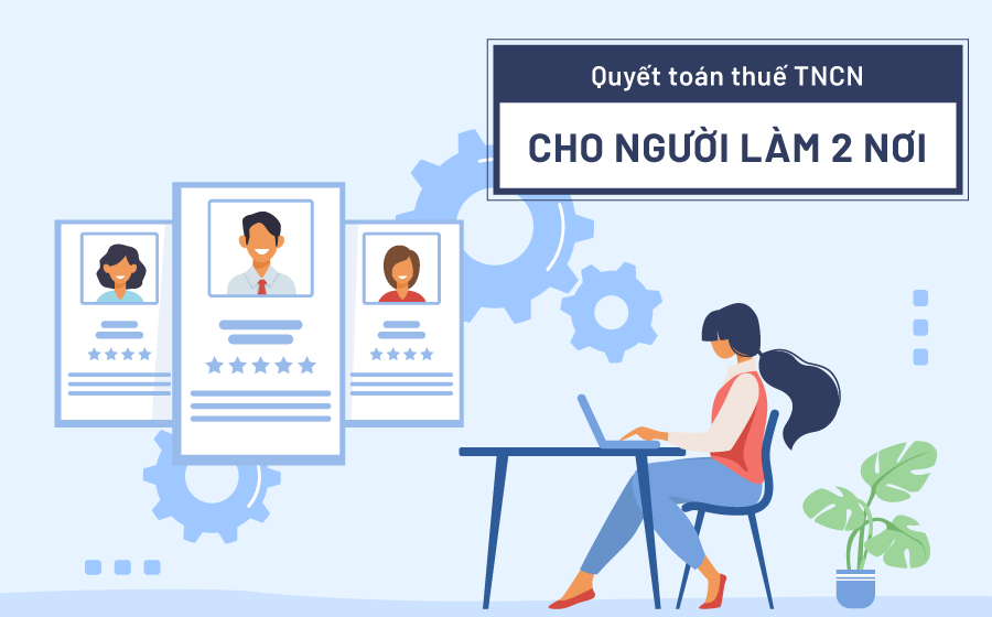 Hướng dẫn quyết toán thuế TNCN cho người làm 2 công ty trong 1 năm