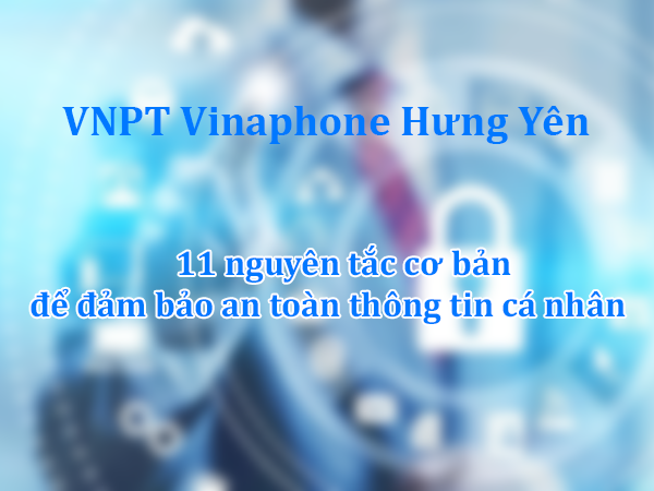 11 nguyên tắc cơ bản để đảm bảo an toàn thông tin cá nhân