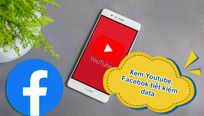 Mẹo tiết kiệm Data 4G khi xem YouTube, lướt Facebook